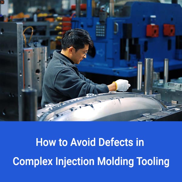 Cómo evitar defectos en herramientas complejas de moldeo por inyección